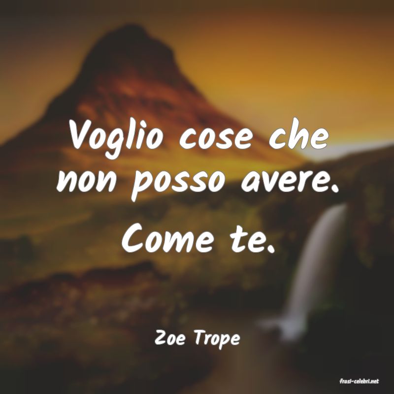 frasi di  Zoe Trope
