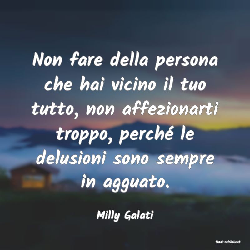 frasi di  Milly Galati
