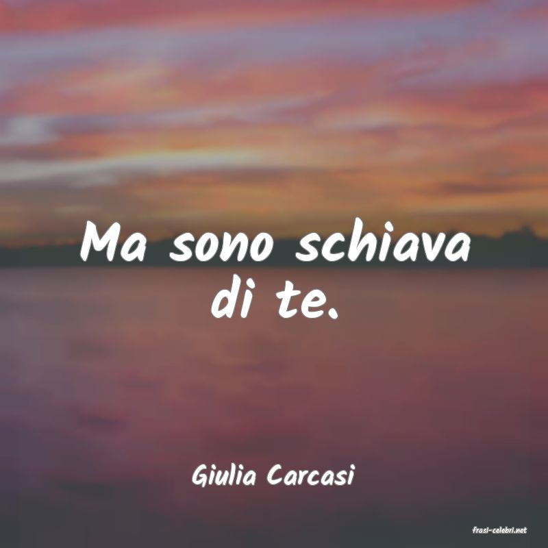 frasi di  Giulia Carcasi
