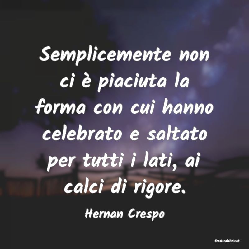 frasi di  Hernan Crespo

