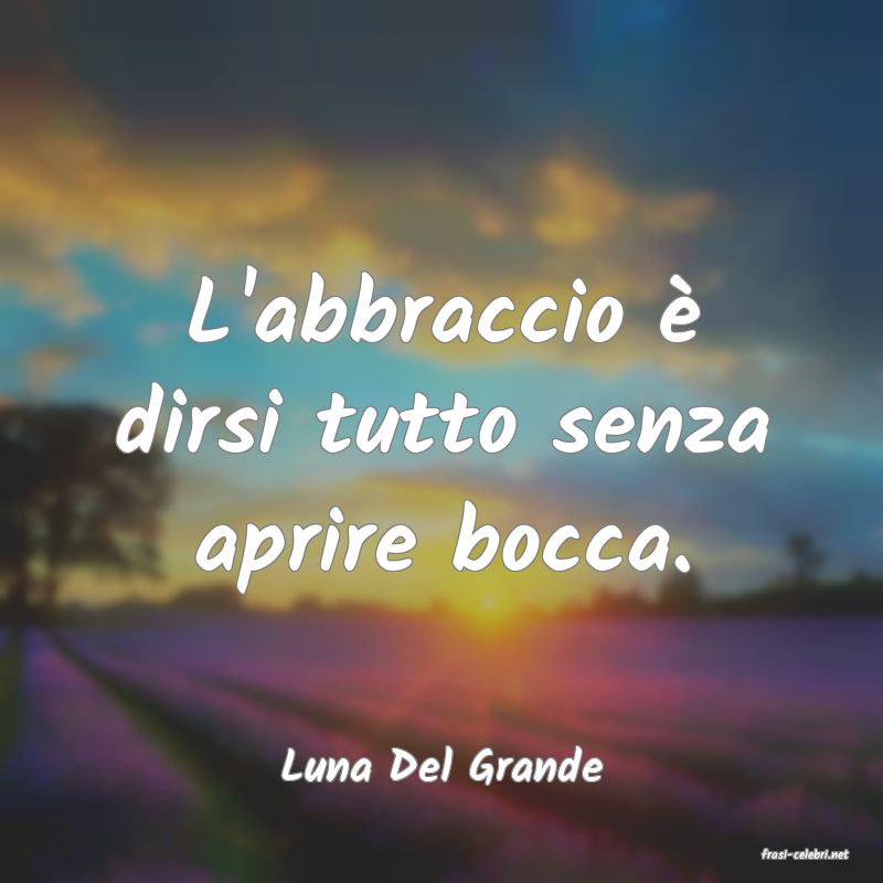 frasi di  Luna Del Grande
