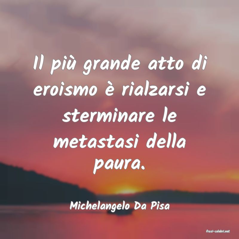 frasi di  Michelangelo Da Pisa
