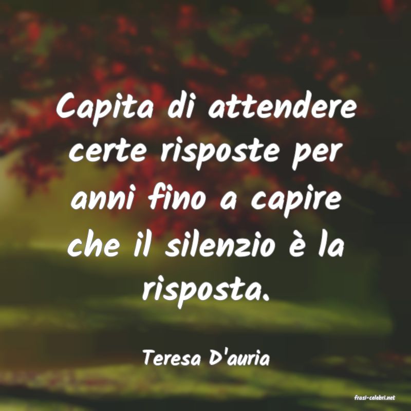 frasi di  Teresa D'auria
