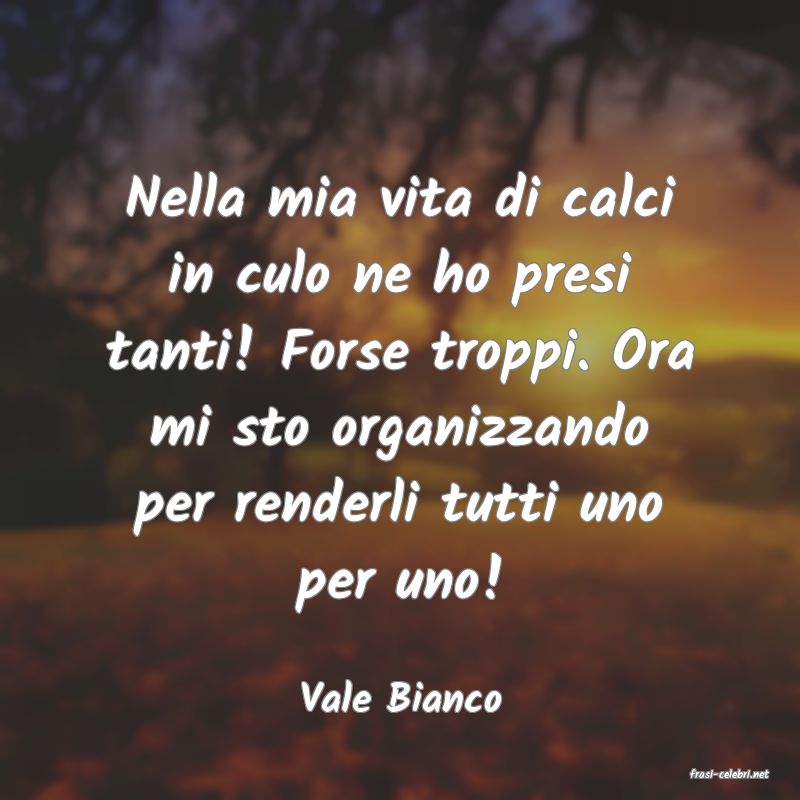 frasi di  Vale Bianco
