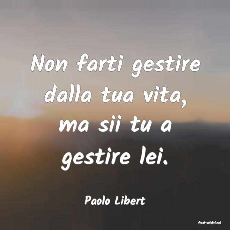 frasi di  Paolo Libert
