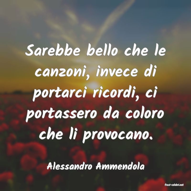 frasi di  Alessandro Ammendola
