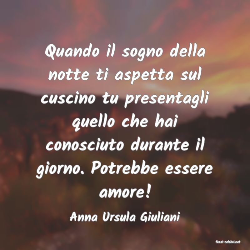 frasi di  Anna Ursula Giuliani
