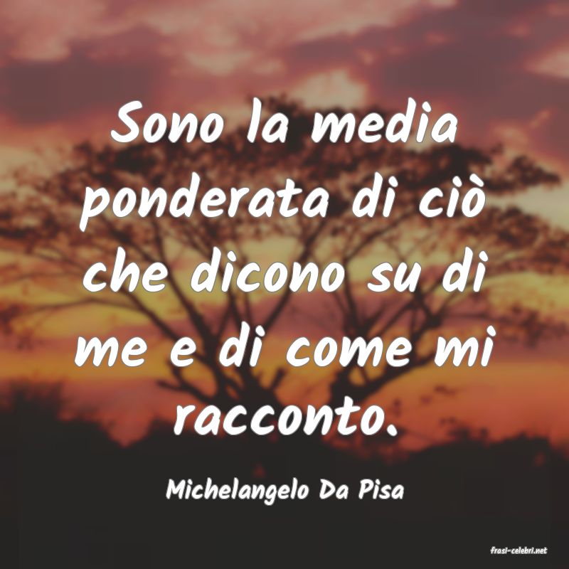 frasi di  Michelangelo Da Pisa
