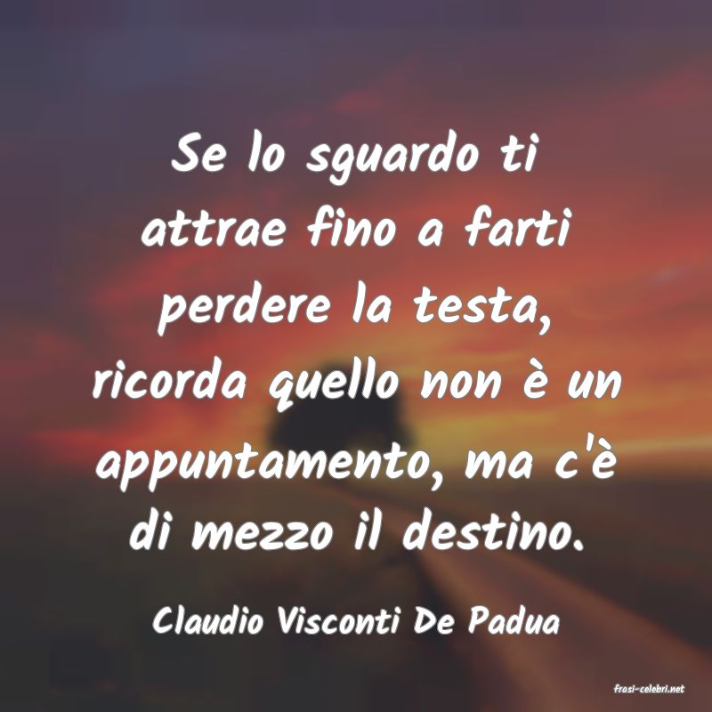 frasi di  Claudio Visconti De Padua
