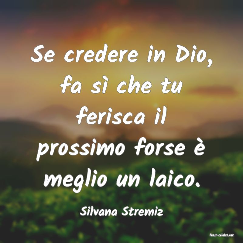 frasi di  Silvana Stremiz
