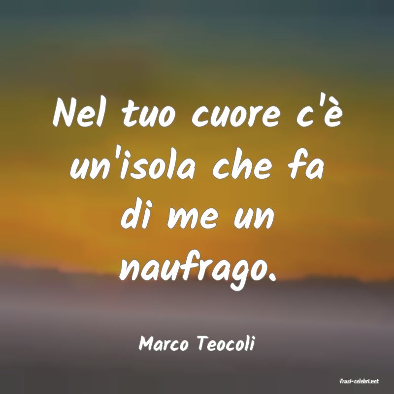frasi di  Marco Teocoli
