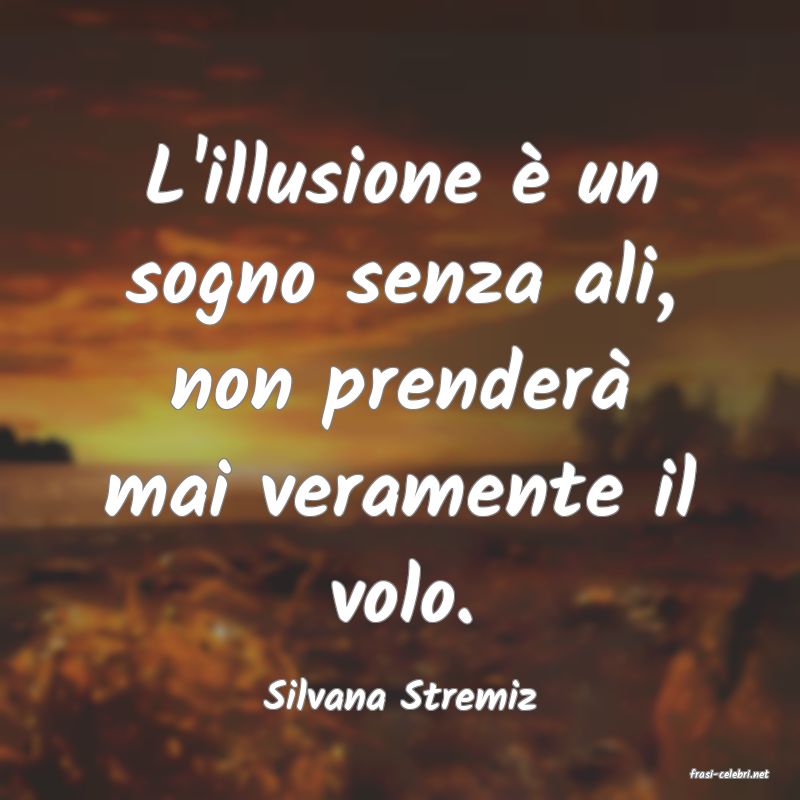 frasi di  Silvana Stremiz
