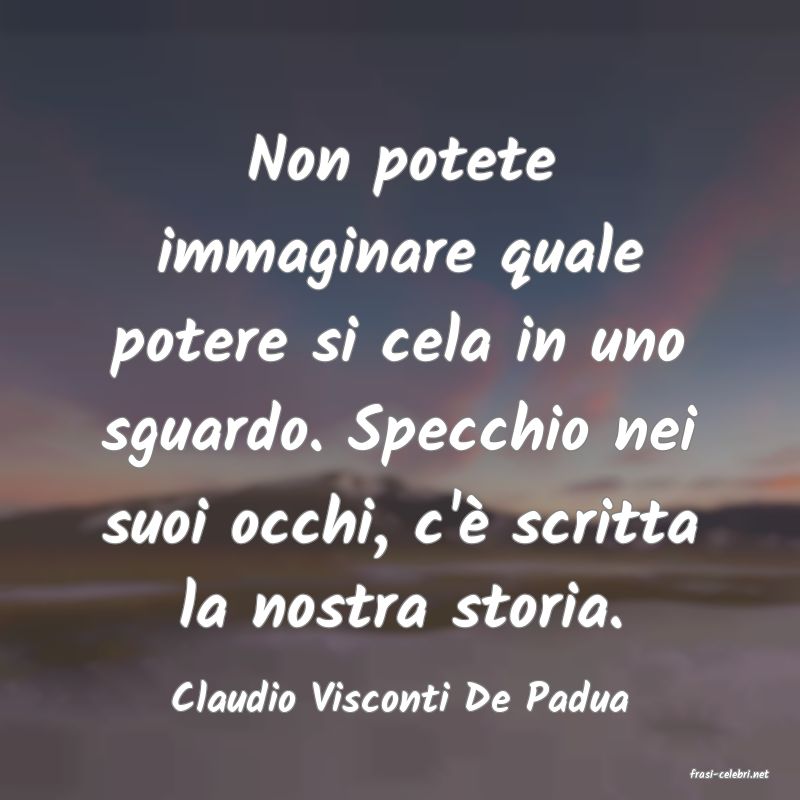 frasi di  Claudio Visconti De Padua
