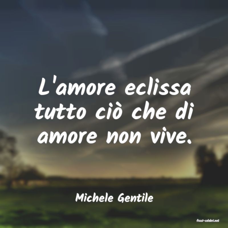 frasi di  Michele Gentile
