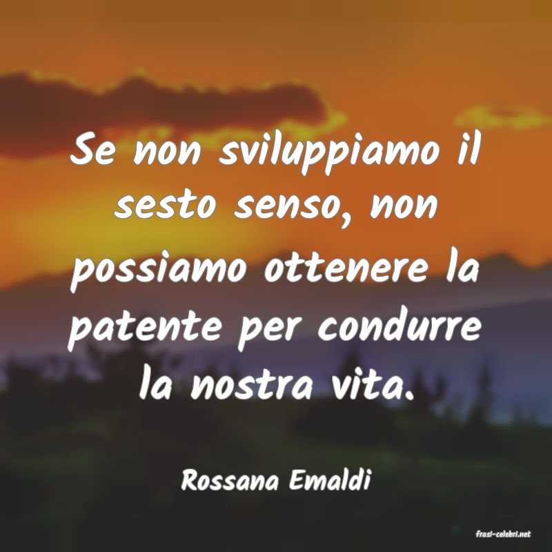 frasi di  Rossana Emaldi
