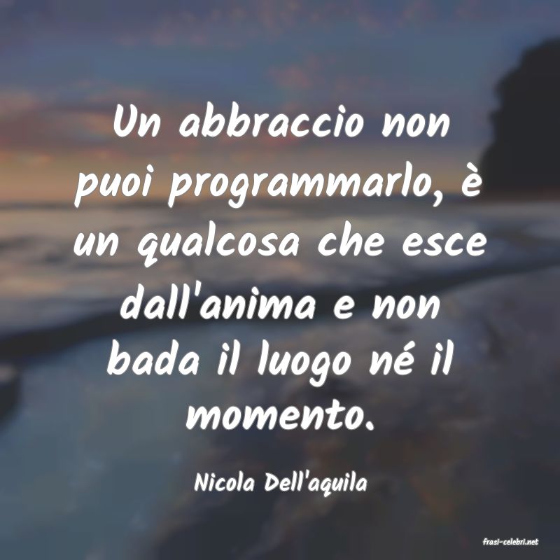 frasi di  Nicola Dell'aquila
