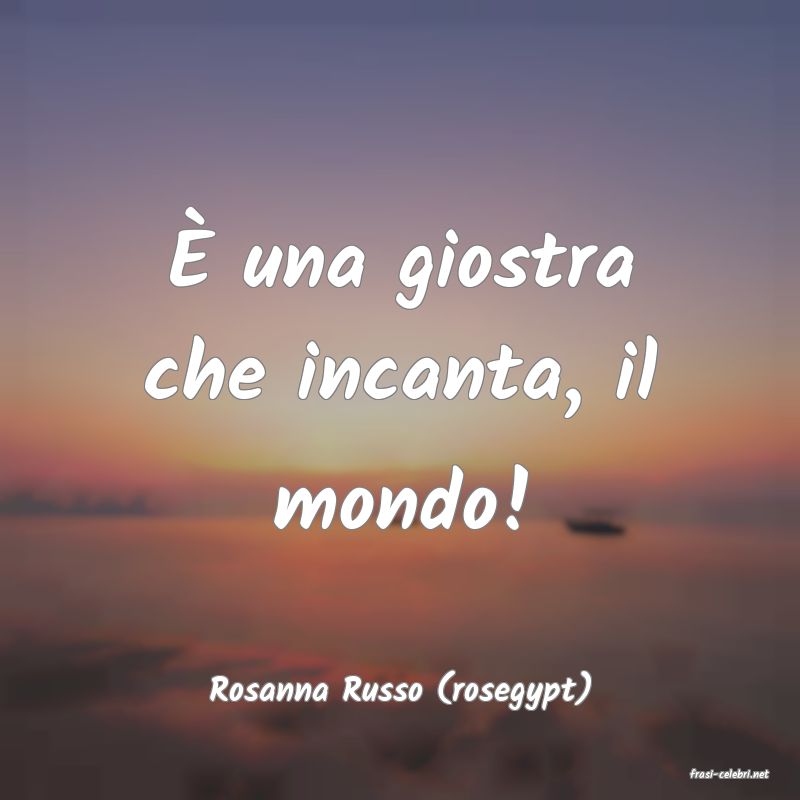 frasi di  Rosanna Russo (rosegypt)
