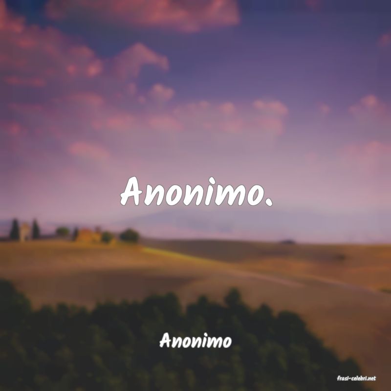 frasi di  Anonimo
