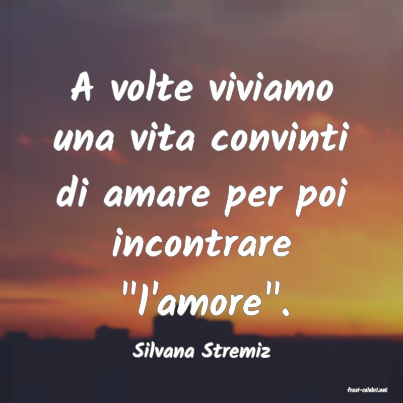 frasi di  Silvana Stremiz
