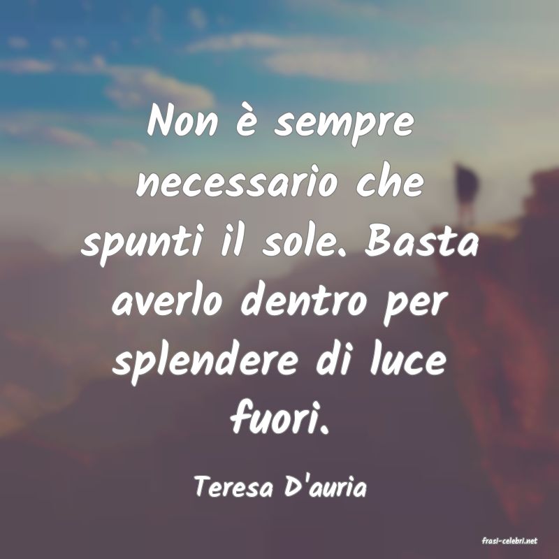frasi di  Teresa D'auria
