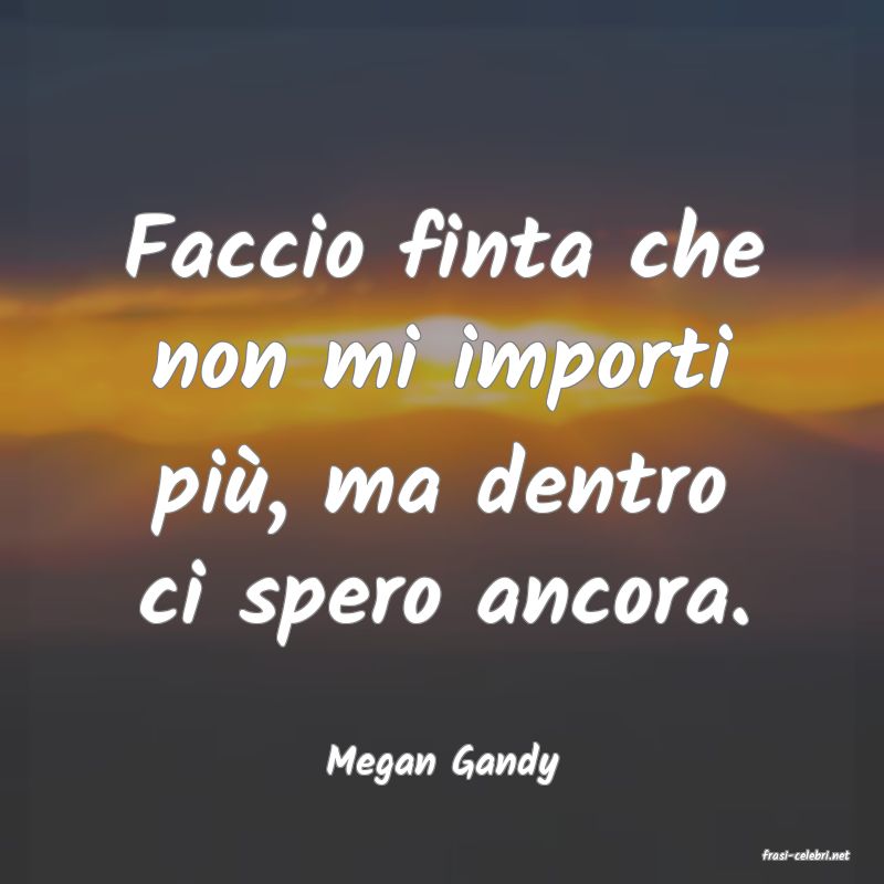frasi di  Megan Gandy
