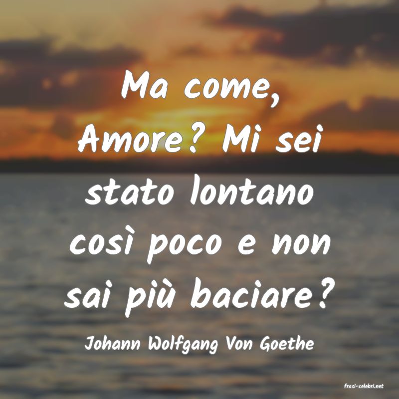 frasi di  Johann Wolfgang Von Goethe
