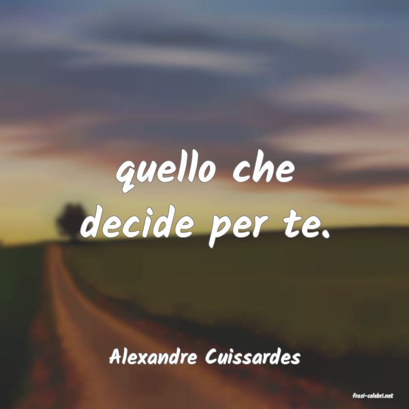 frasi di  Alexandre Cuissardes
