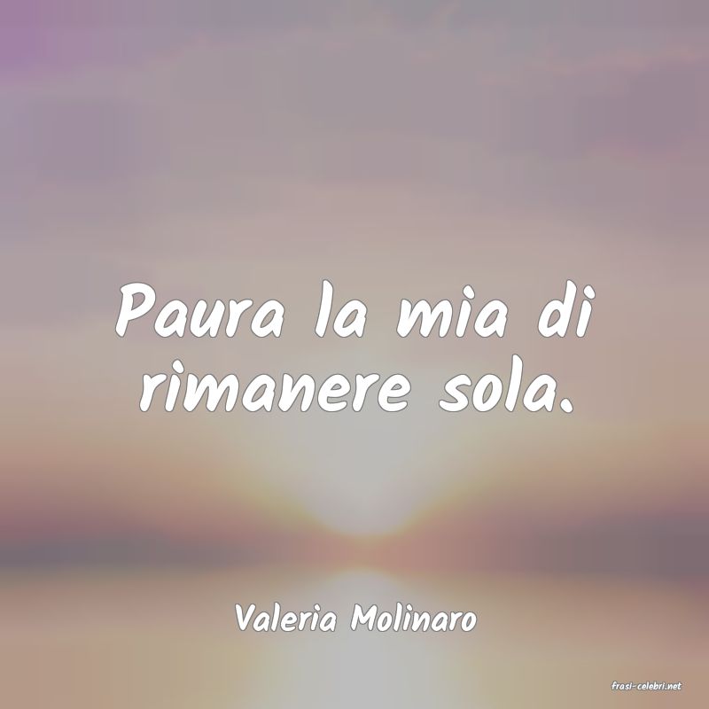 frasi di  Valeria Molinaro
