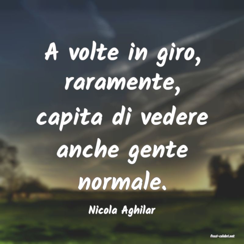 frasi di  Nicola Aghilar
