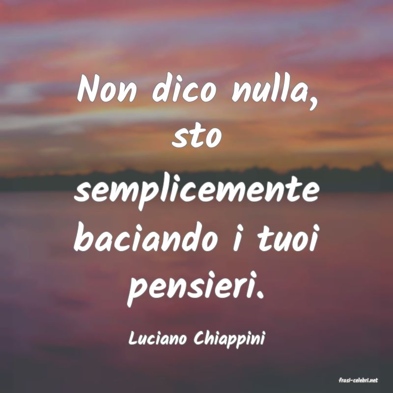 frasi di  Luciano Chiappini
