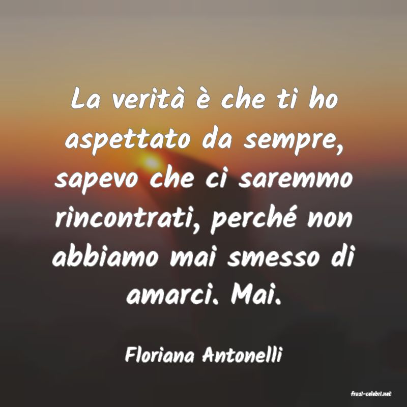 frasi di  Floriana Antonelli
