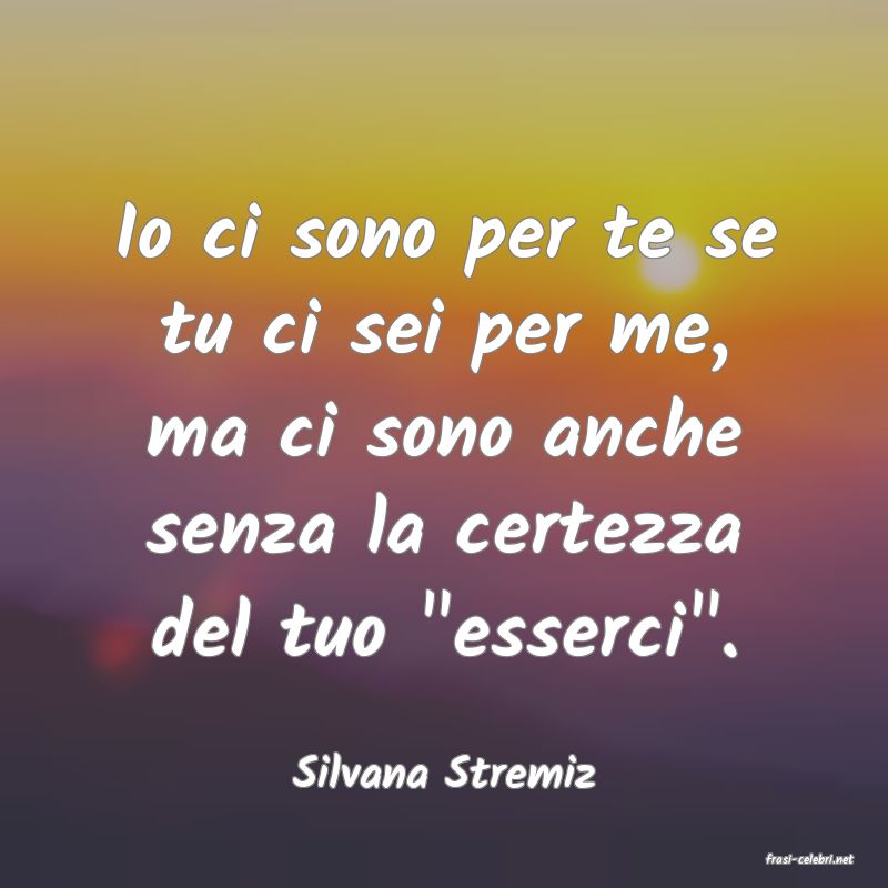 frasi di  Silvana Stremiz

