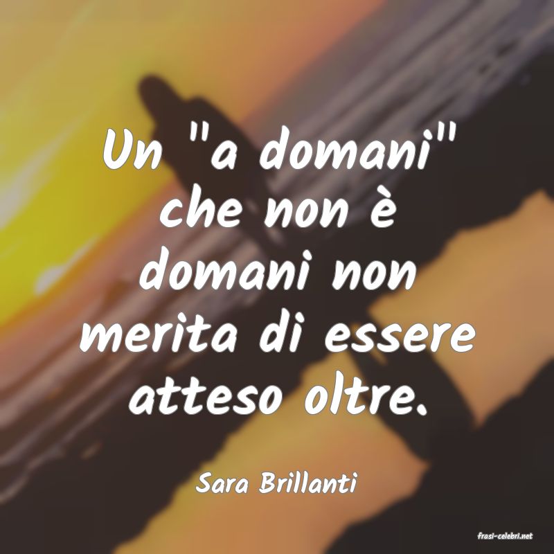 frasi di  Sara Brillanti
