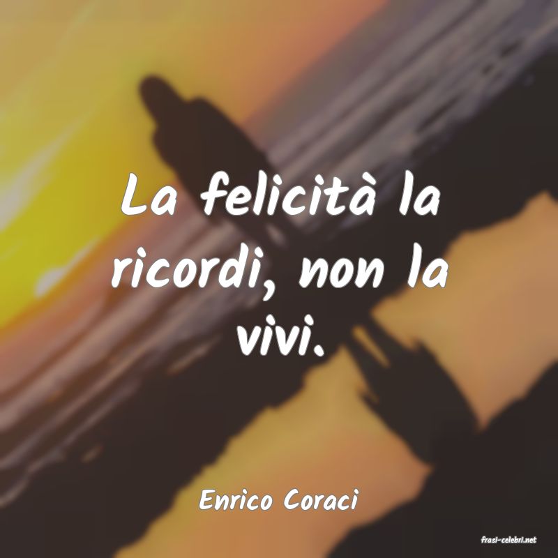 frasi di Enrico Coraci
