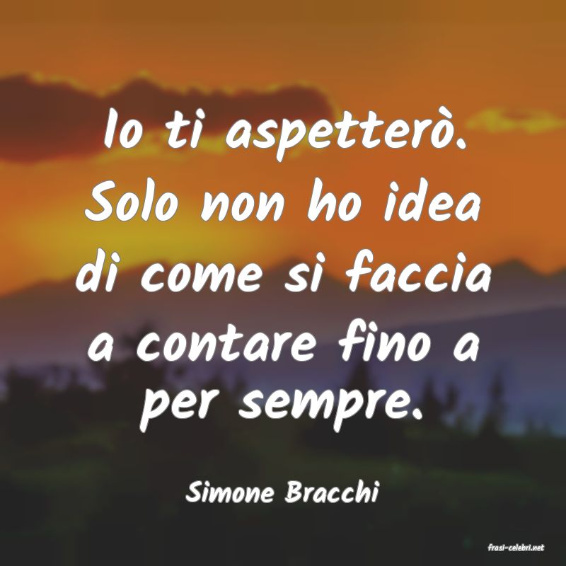 frasi di  Simone Bracchi
