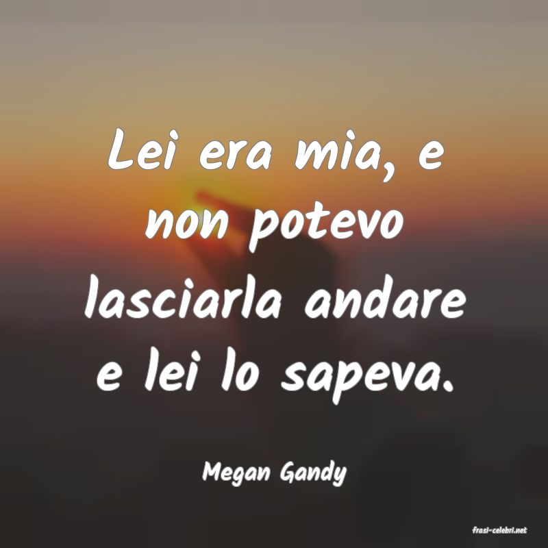frasi di  Megan Gandy
