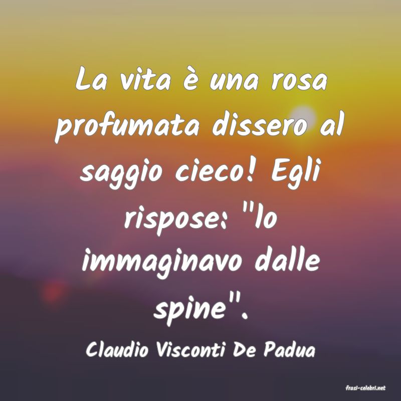 frasi di  Claudio Visconti De Padua

