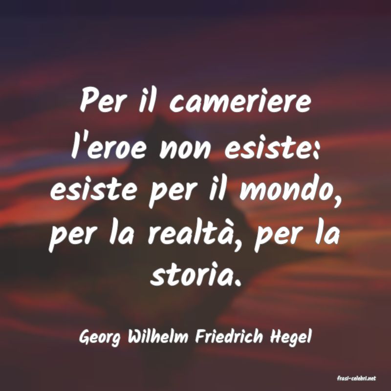 frasi di  Georg Wilhelm Friedrich Hegel
