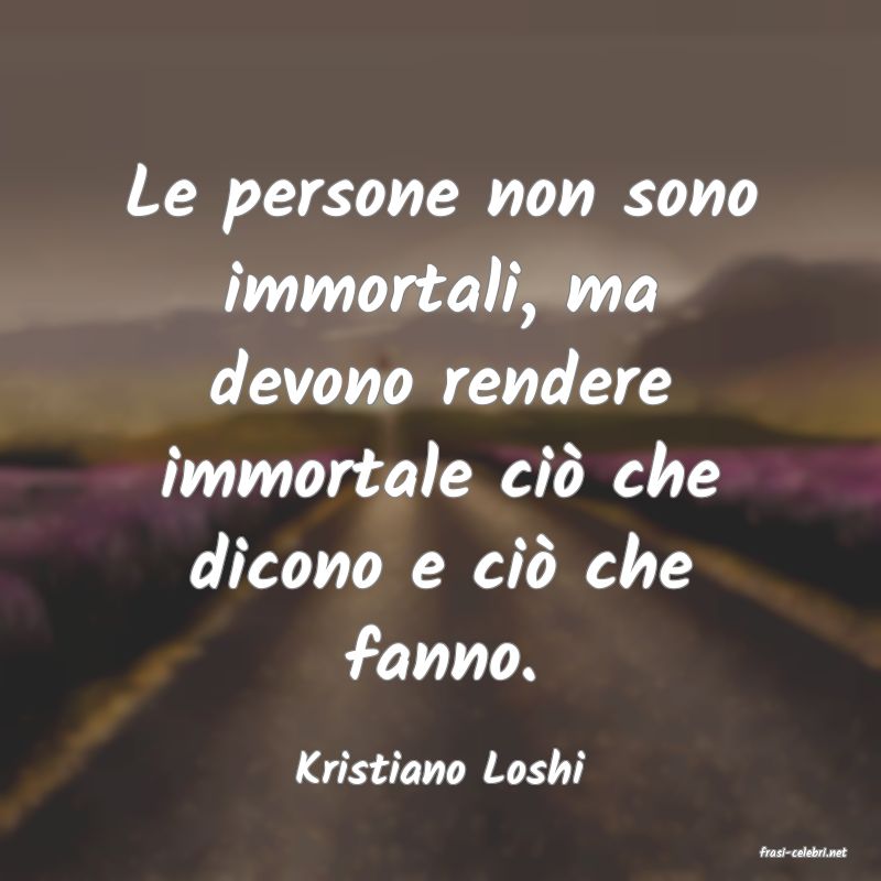 frasi di  Kristiano Loshi
