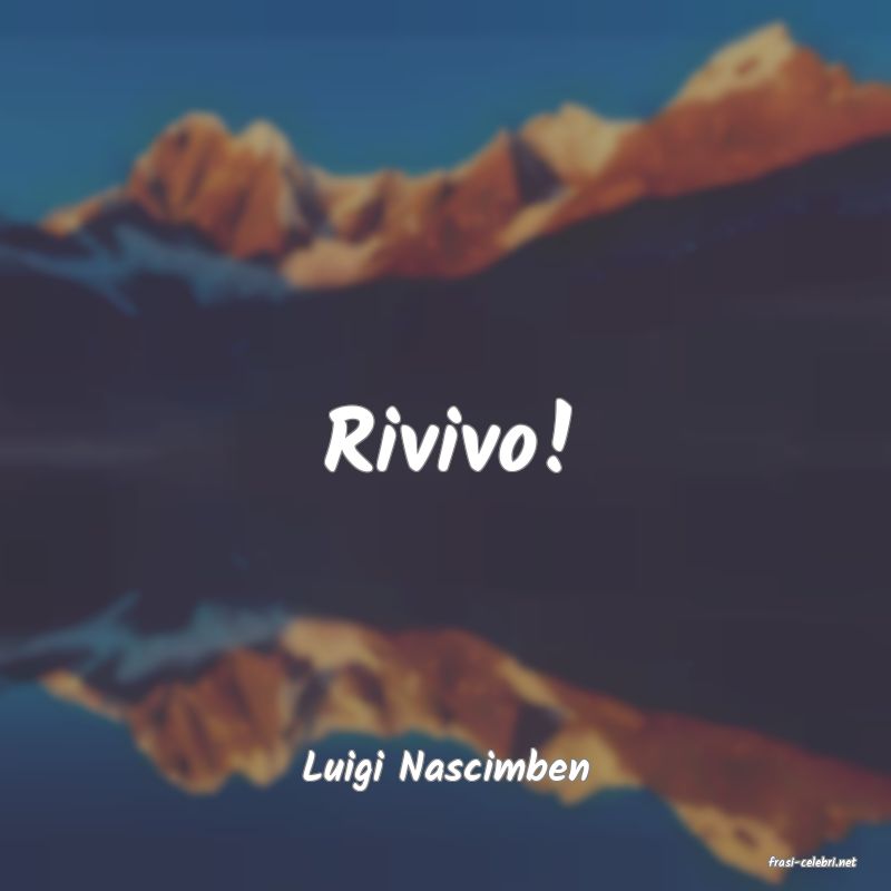 frasi di  Luigi Nascimben
