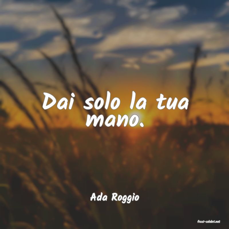frasi di  Ada Roggio
