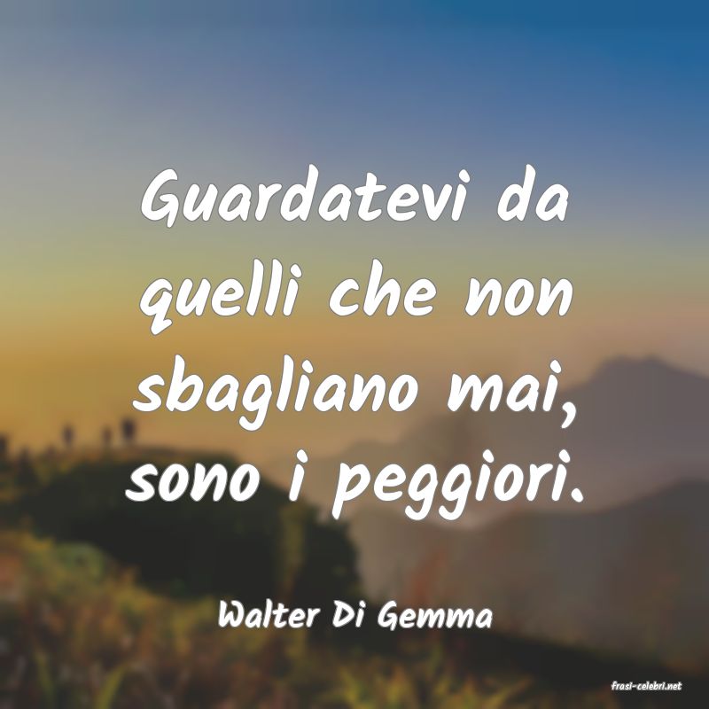 frasi di  Walter Di Gemma
