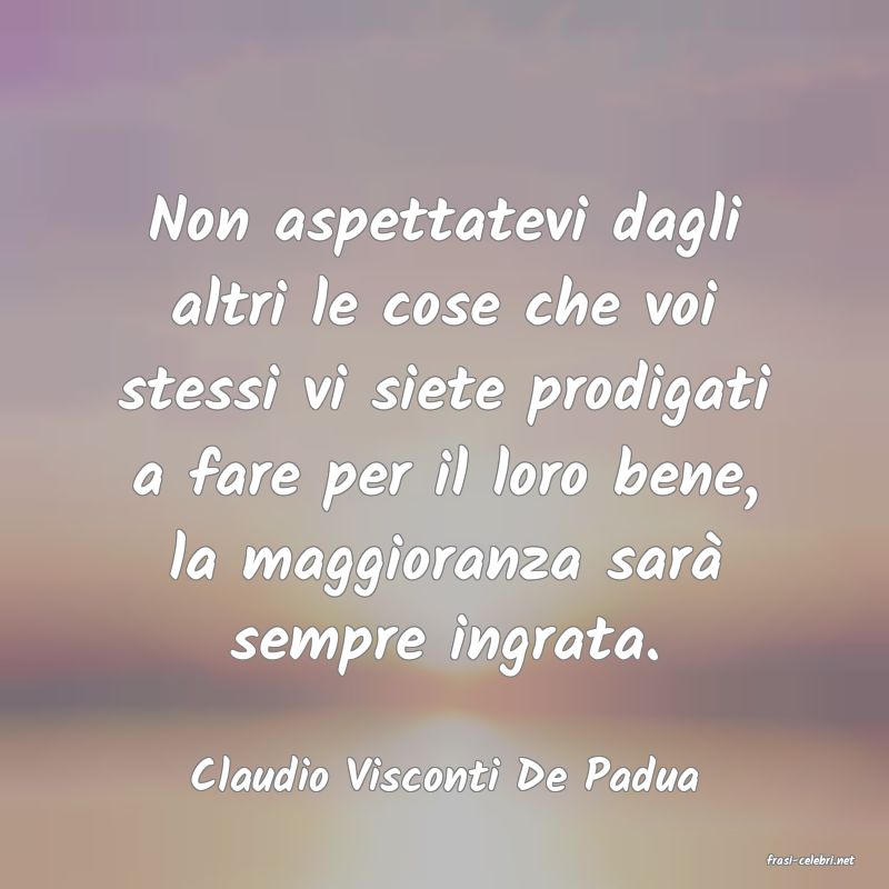 frasi di  Claudio Visconti De Padua
