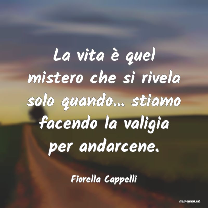 frasi di  Fiorella Cappelli
