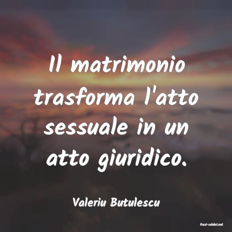 frasi di  Valeriu Butulescu
