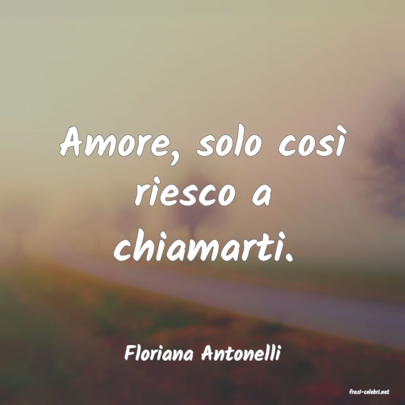 frasi di  Floriana Antonelli
