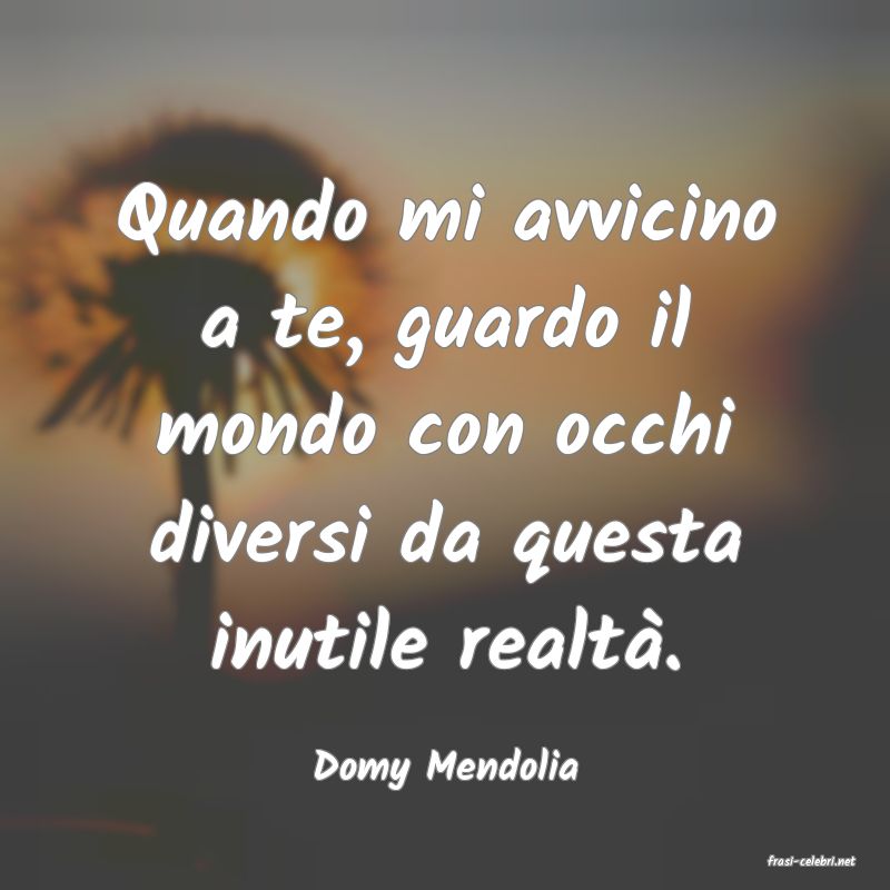 frasi di  Domy Mendolia
