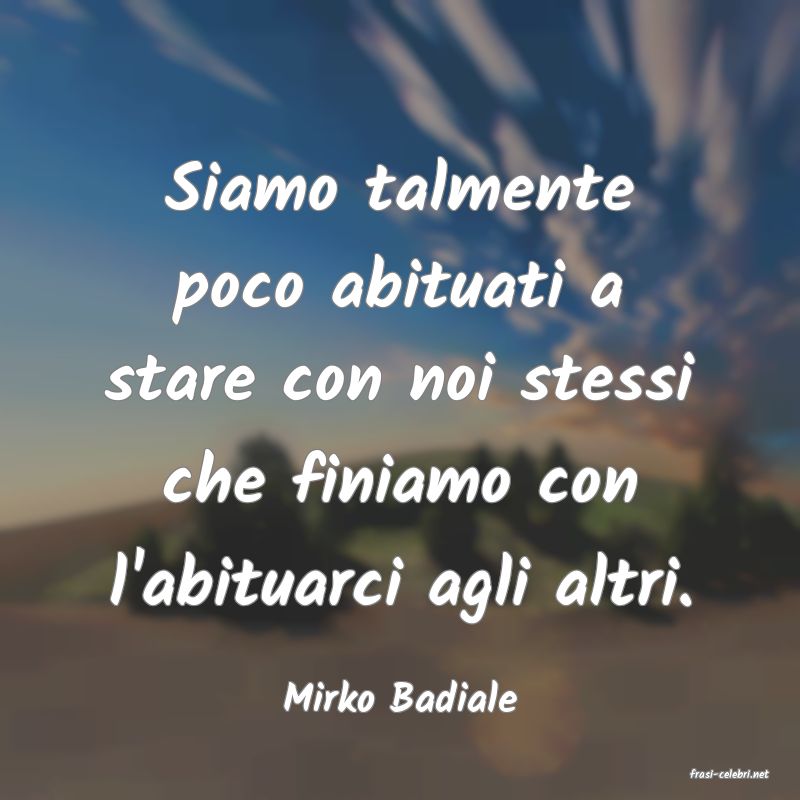 frasi di  Mirko Badiale
