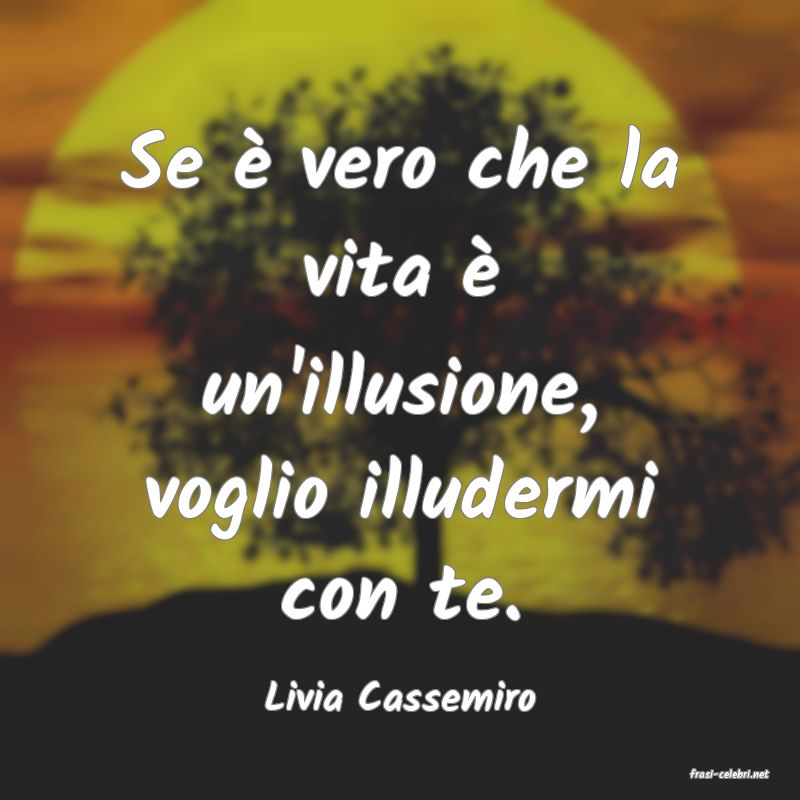 frasi di  Livia Cassemiro

