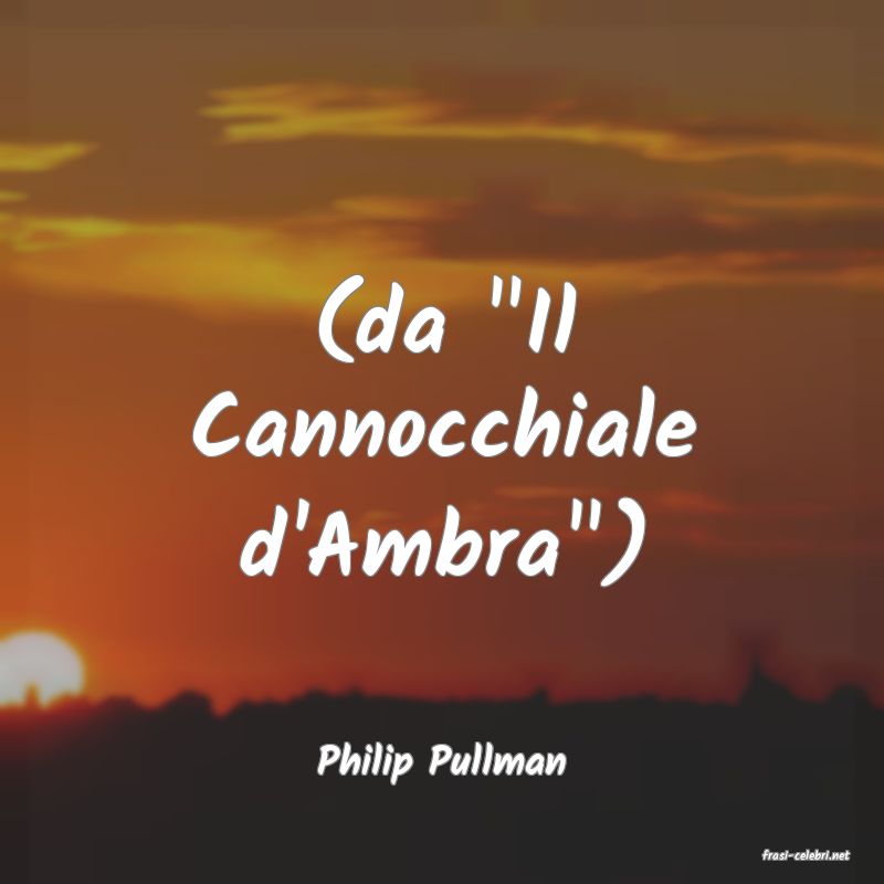 frasi di  Philip Pullman
